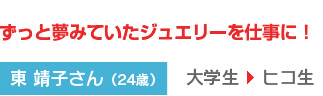 ずっと夢見ていたジュエリーを仕事に！
